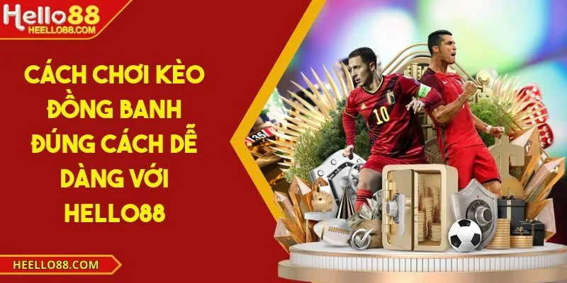 Cách chơi kèo đồng banh đúng cách dễ dàng với Hello88
