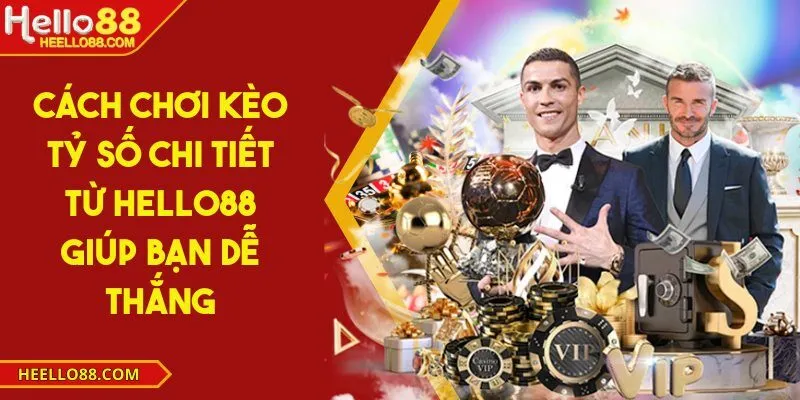 Cách chơi kèo tỷ số chi tiết từ Hello88 giúp bạn dễ thắng