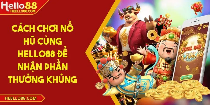 Cách chơi nổ hũ cùng Hello88 để nhận phần thưởng khủng
