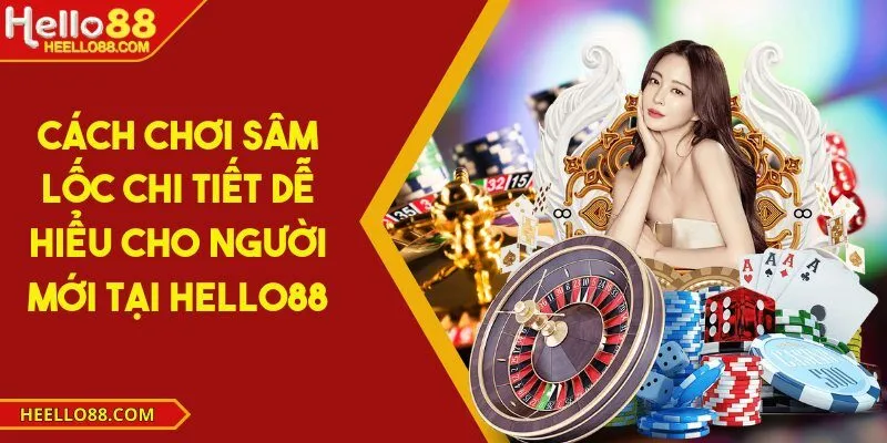Cách chơi sâm lốc chi tiết dễ hiểu cho người mới tại Hello88