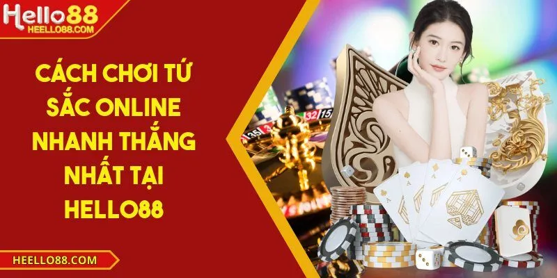 Cách chơi tứ sắc online nhanh thắng nhất tại Hello88
