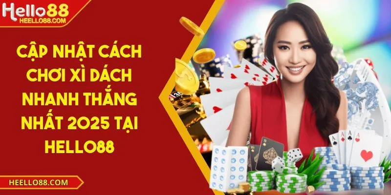 Cập nhật cách chơi xì dách nhanh thắng nhất 2025 tại Hello88