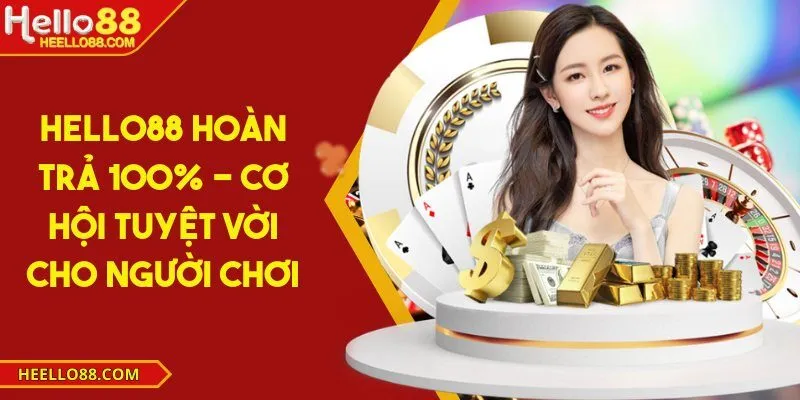 Hello88 hoàn trả 100% - Cơ hội tuyệt vời cho người chơi